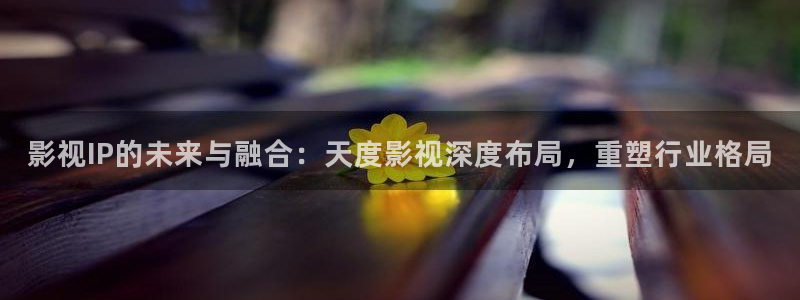 飘花电影网院：影视IP的未来与融合：天度影视深度布局，重塑行业格局